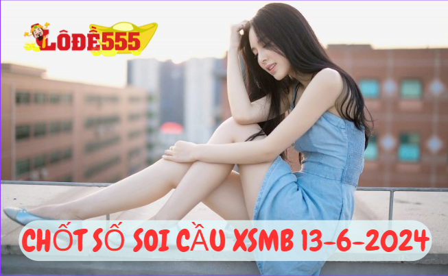  Soi Cầu XSMB 13-6-2024 | Dự Đoán Kết Quả Xổ Số Miền Bắc